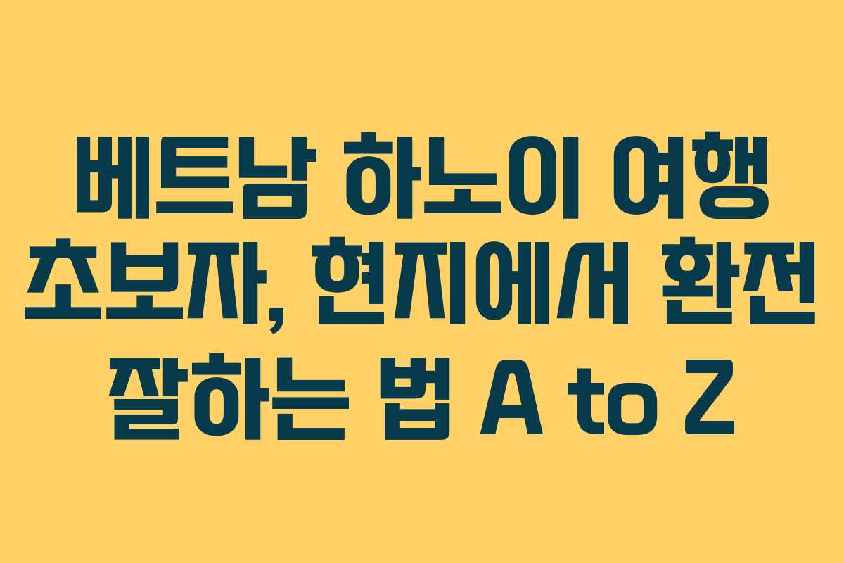 베트남 하노이 여행 초보자, 현지에서 환전 잘하는 법 A to Z