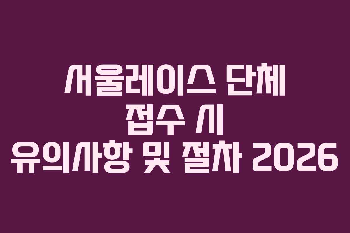 서울레이스 단체 접수 시 유의사항 및 절차 2026