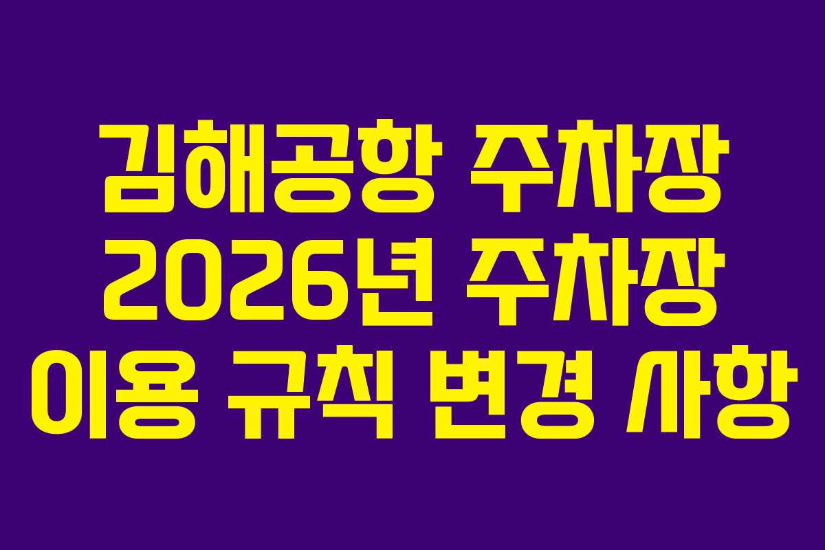 김해공항 주차장 2026년 주차장 이용 규칙 변경 사항