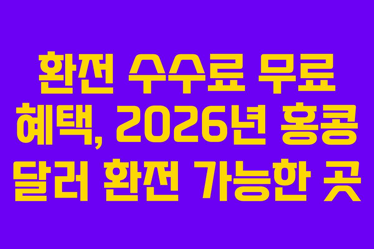 환전 수수료 무료 혜택, 2026년 홍콩 달러 환전 가능한 곳