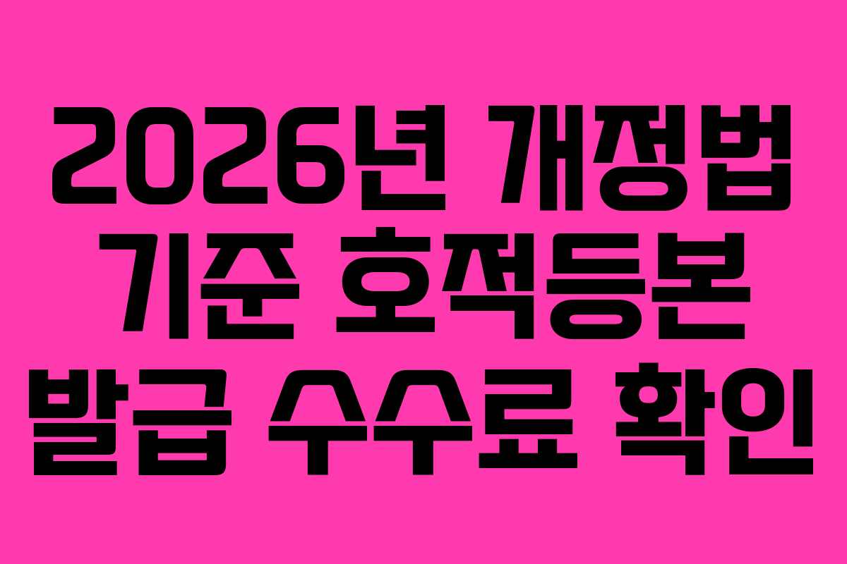 2026년 개정법 기준 호적등본 발급 수수료 확인