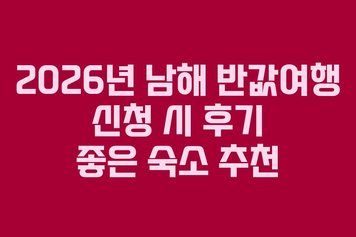 2026년 남해 반값여행 신청 시 후기 좋은 숙소 추천