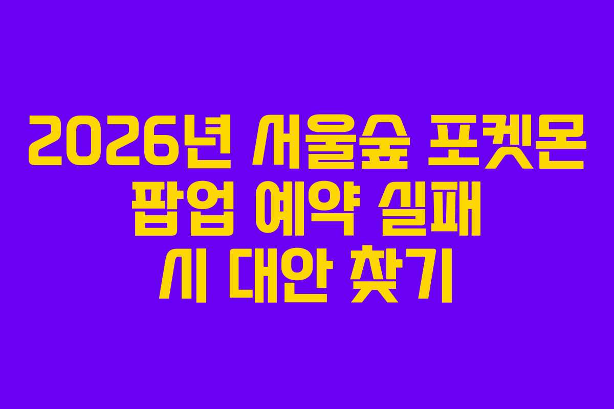 2026년 서울숲 포켓몬 팝업 예약 실패 시 대안 찾기