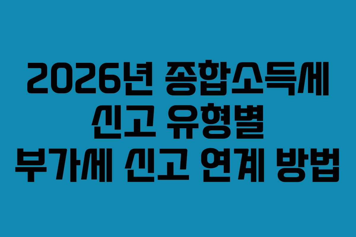 2026년 종합소득세 신고 유형별 부가세 신고 연계 방법