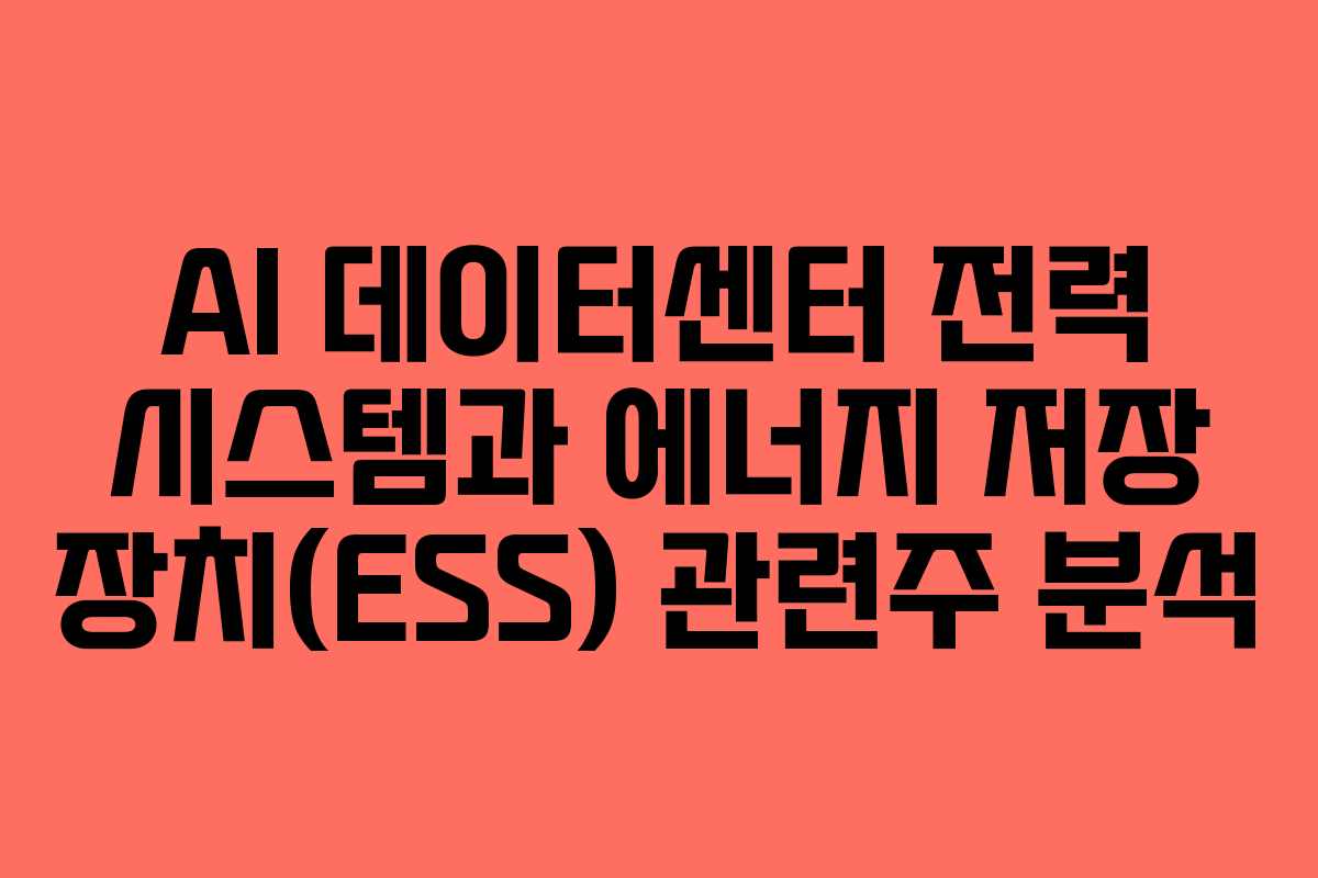 AI 데이터센터 전력 시스템과 에너지 저장 장치(ESS) 관련주 분석