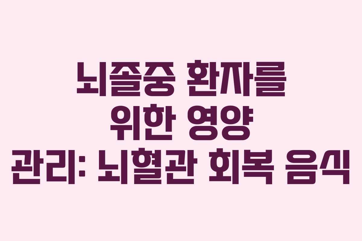 뇌졸중 환자를 위한 영양 관리: 뇌혈관 회복 음식