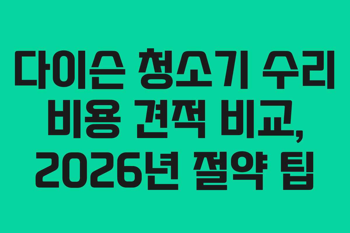 다이슨 청소기 수리 비용 견적 비교, 2026년 절약 팁