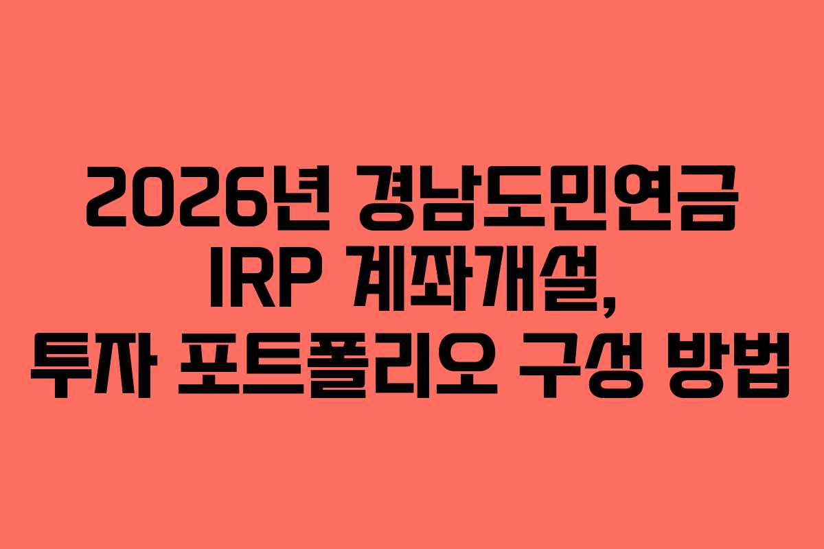 2026년 경남도민연금 IRP 계좌개설, 투자 포트폴리오 구성 방법