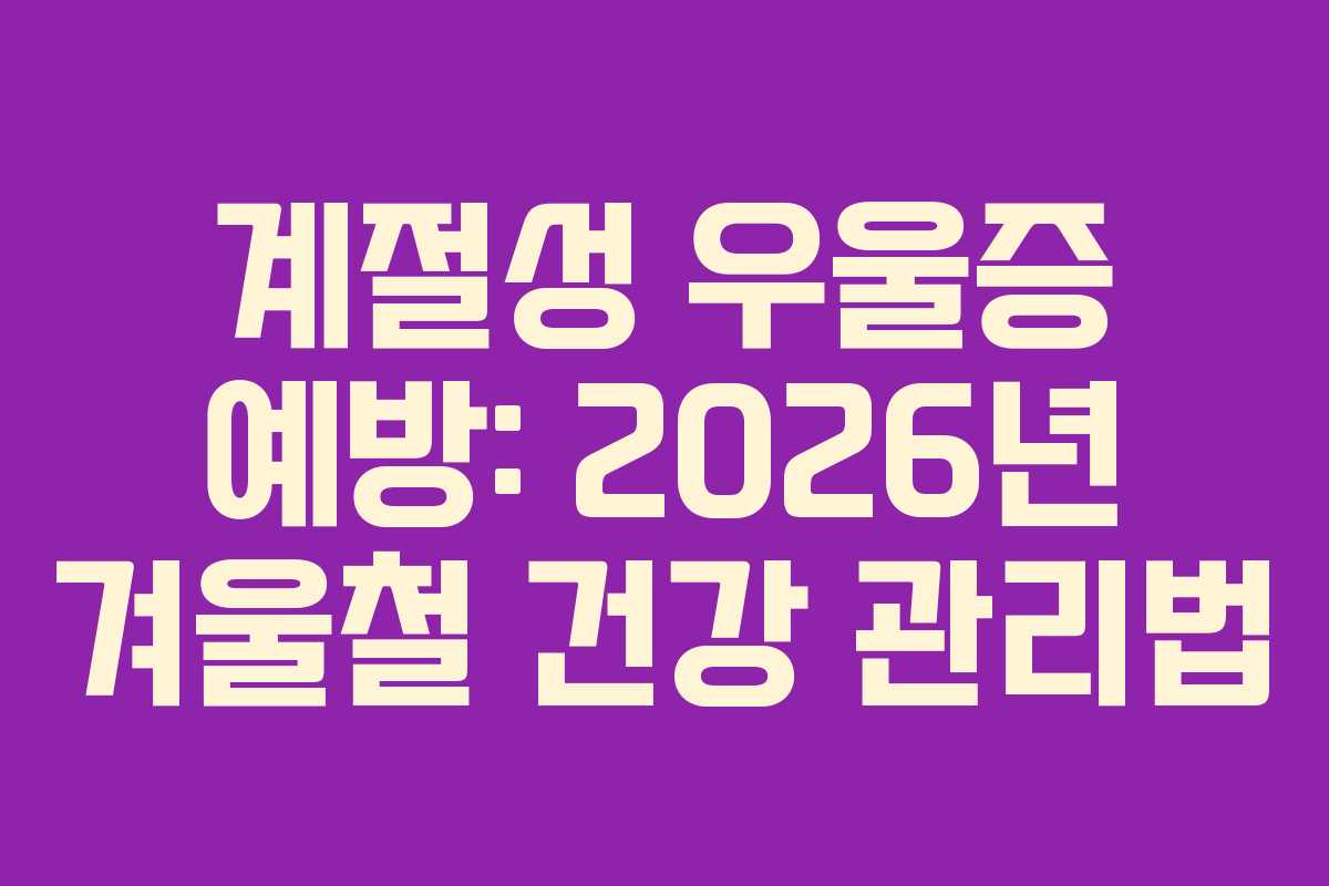 계절성 우울증 예방: 2026년 겨울철 건강 관리법