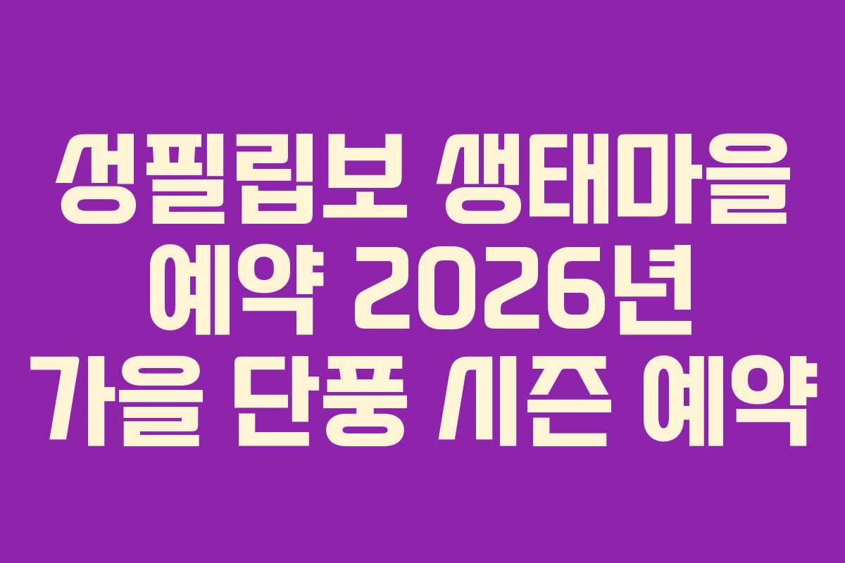 성필립보 생태마을 예약 2026년 가을 단풍 시즌 예약