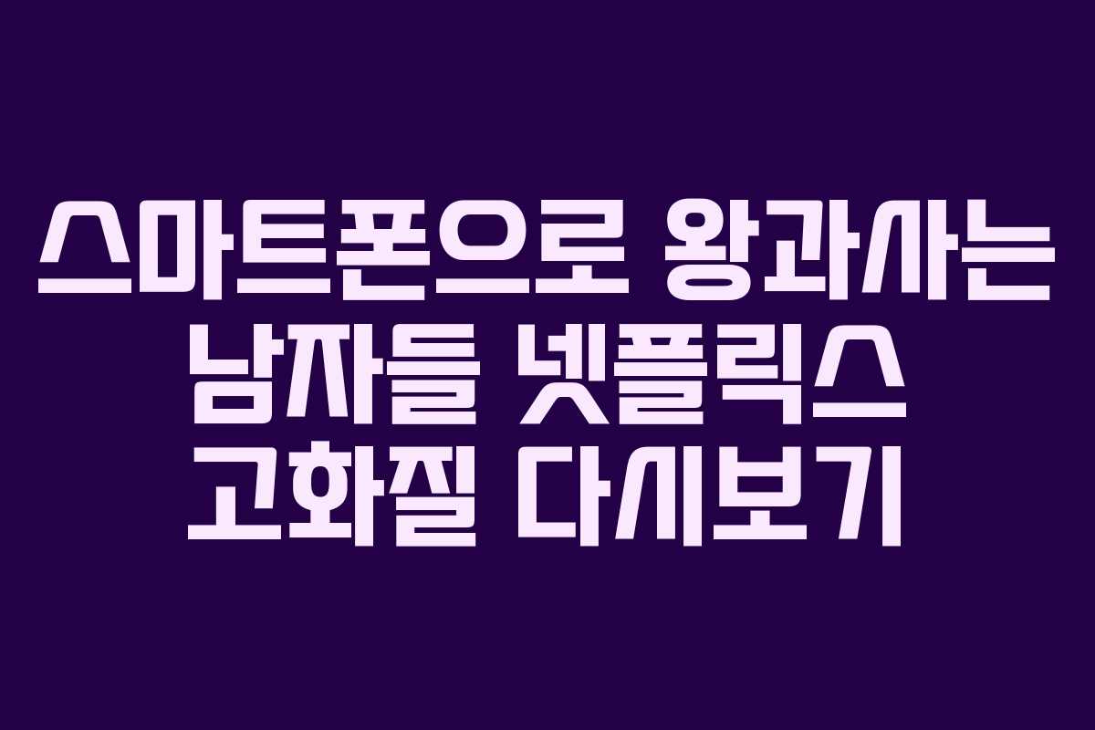 스마트폰으로 왕과사는 남자들 넷플릭스 고화질 다시보기