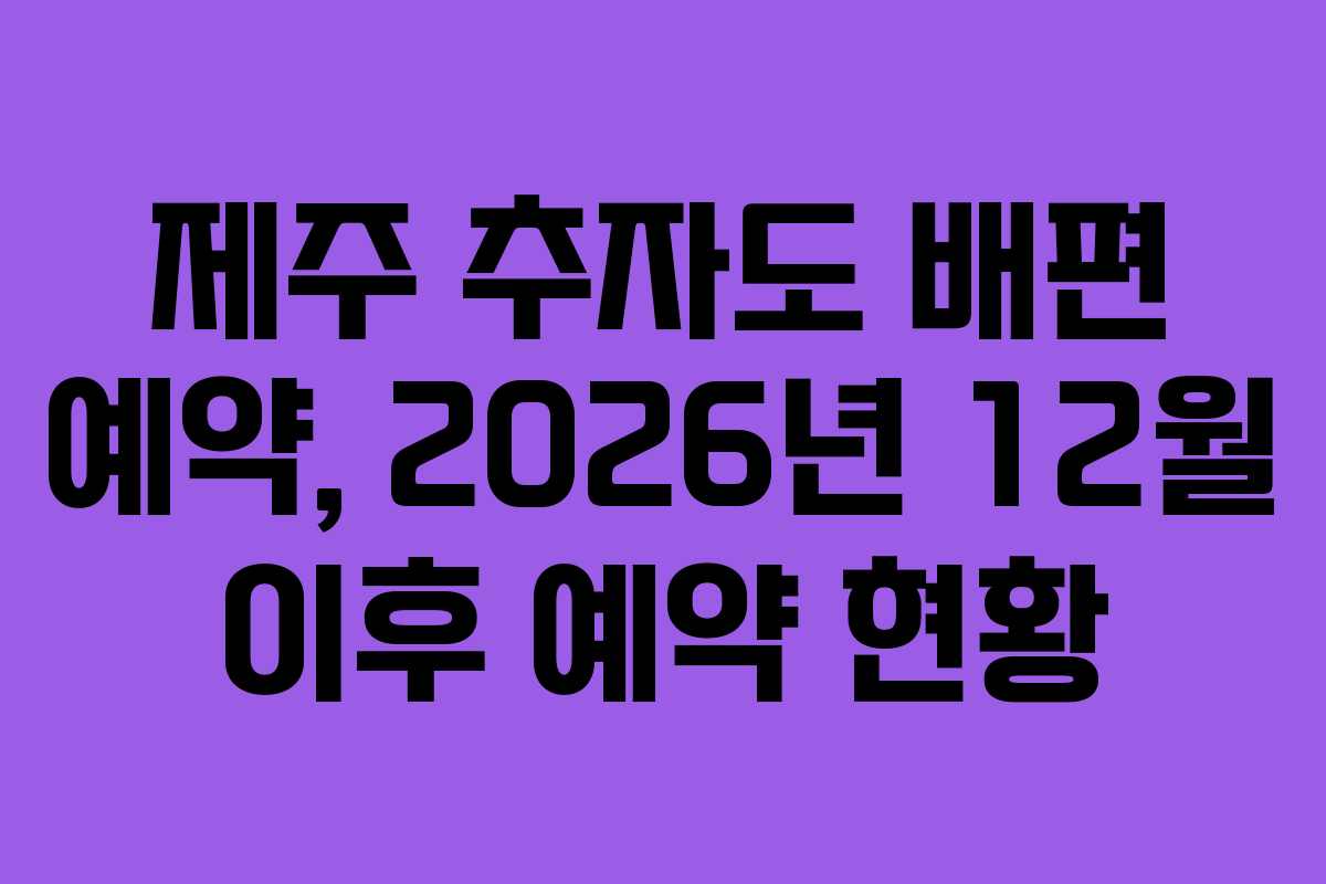 제주 추자도 배편 예약, 2026년 12월 이후 예약 현황