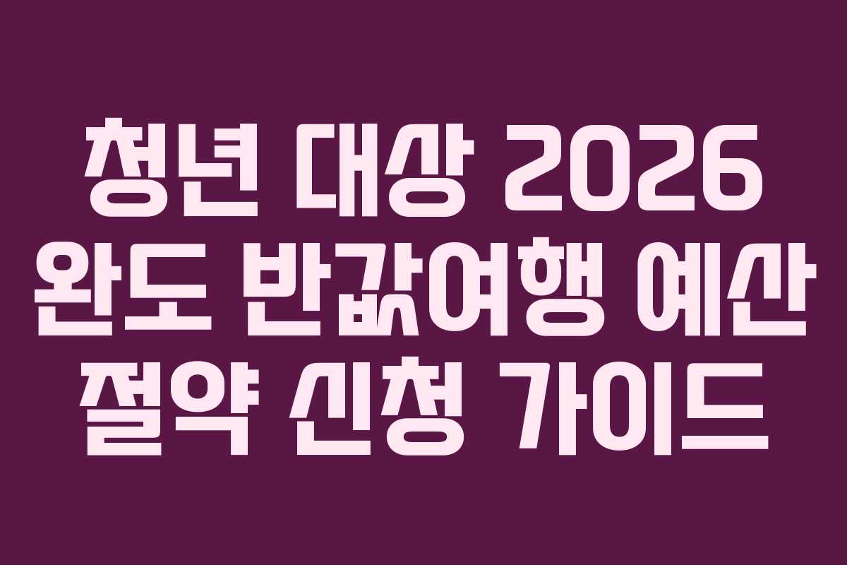 청년 대상 2026 완도 반값여행 예산 절약 신청 가이드
