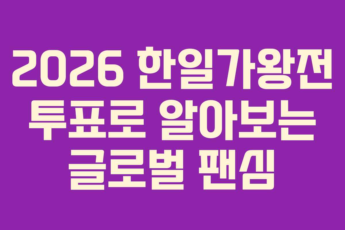 2026 한일가왕전 투표로 알아보는 글로벌 팬심