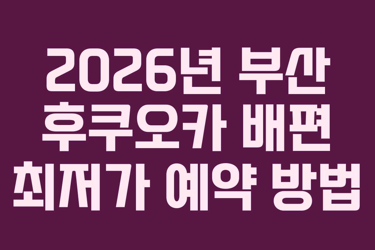 2026년 부산 후쿠오카 배편 최저가 예약 방법