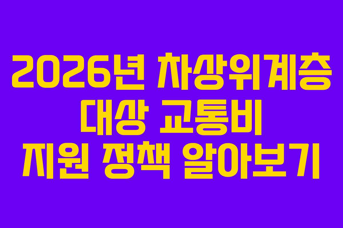 2026년 차상위계층 대상 교통비 지원 정책 알아보기