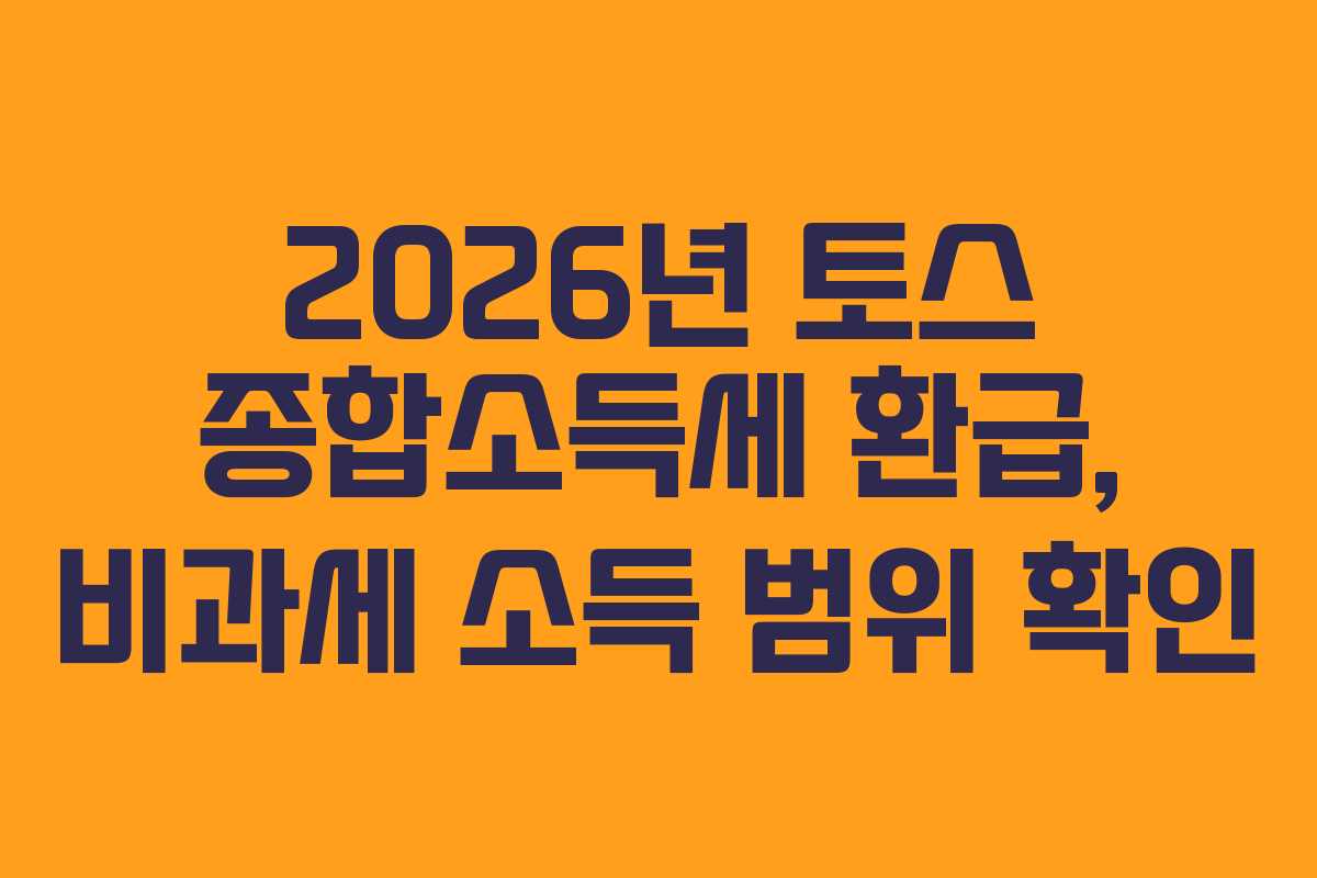 2026년 토스 종합소득세 환급, 비과세 소득 범위 확인