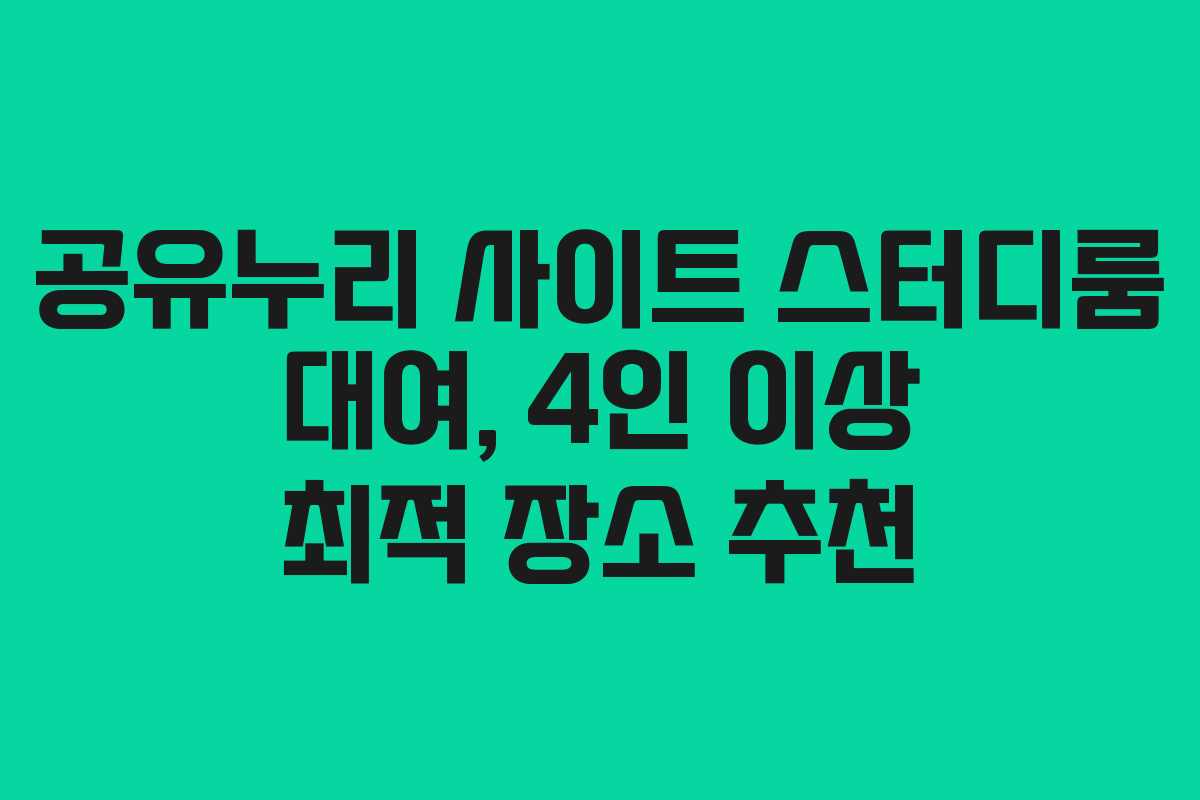 공유누리 사이트 스터디룸 대여, 4인 이상 최적 장소 추천