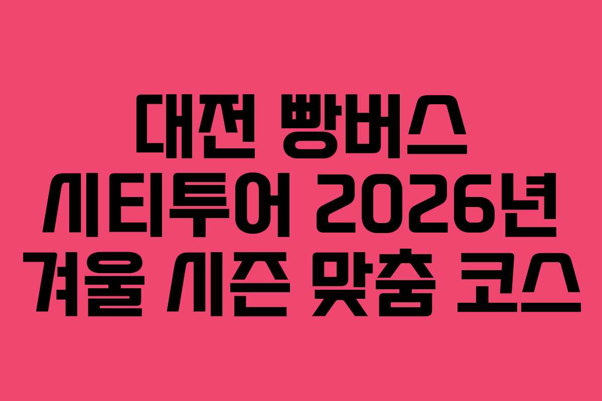 대전 빵버스 시티투어 2026년 겨울 시즌 맞춤 코스