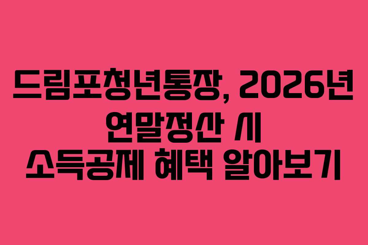 드림포청년통장, 2026년 연말정산 시 소득공제 혜택 알아보기