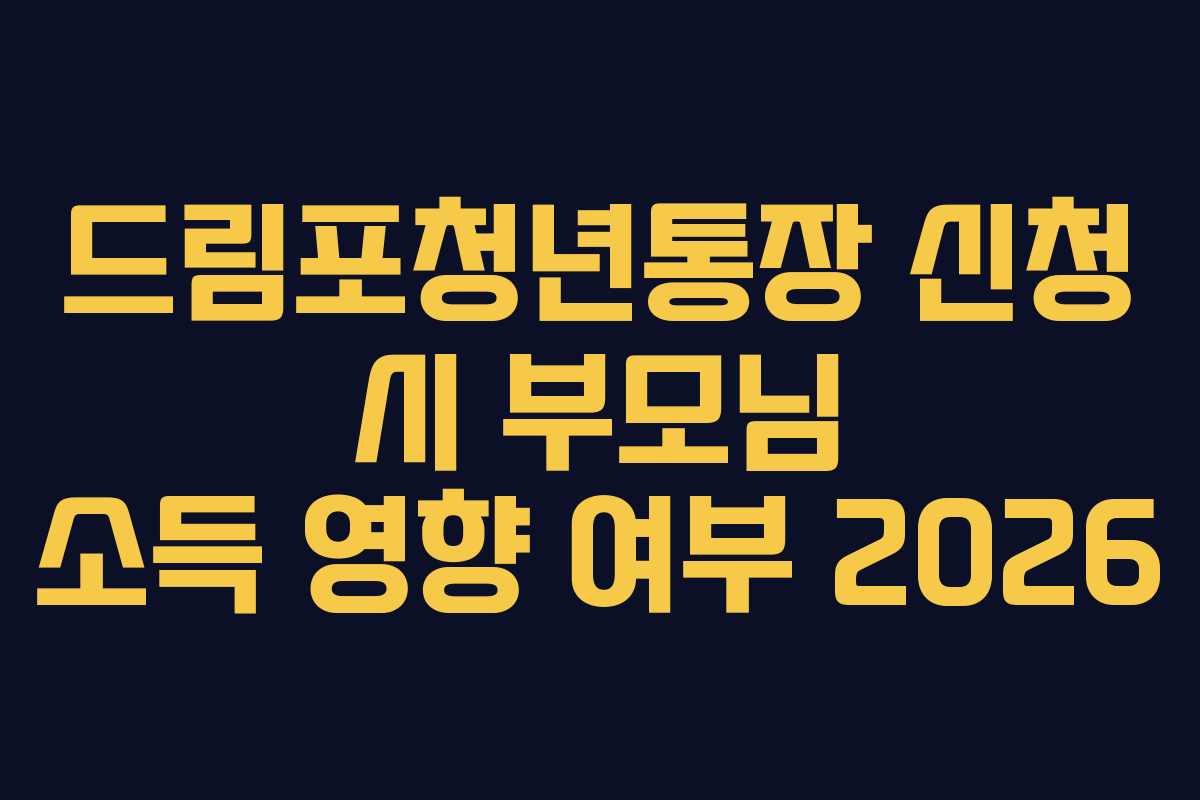 드림포청년통장 신청 시 부모님 소득 영향 여부 2026