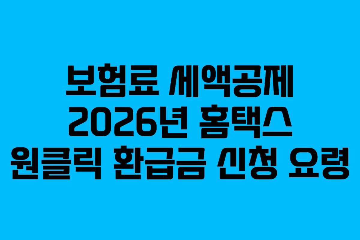 보험료 세액공제 2026년 홈택스 원클릭 환급금 신청 요령