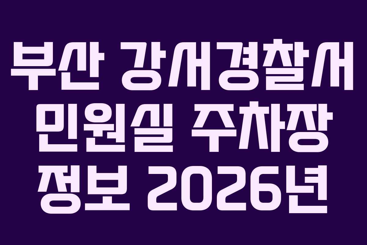 부산 강서경찰서 민원실 주차장 정보 2026년
