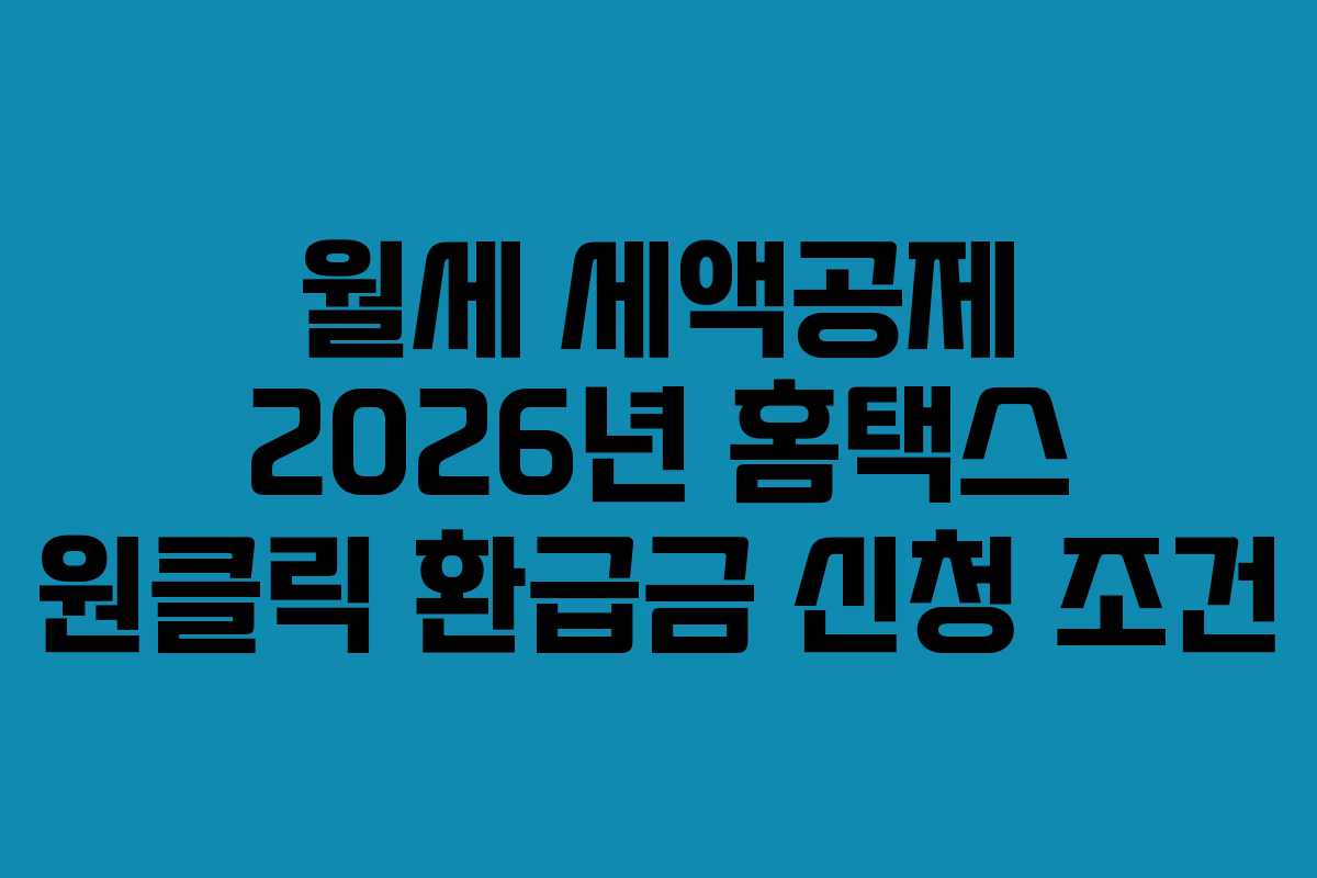 월세 세액공제 2026년 홈택스 원클릭 환급금 신청 조건