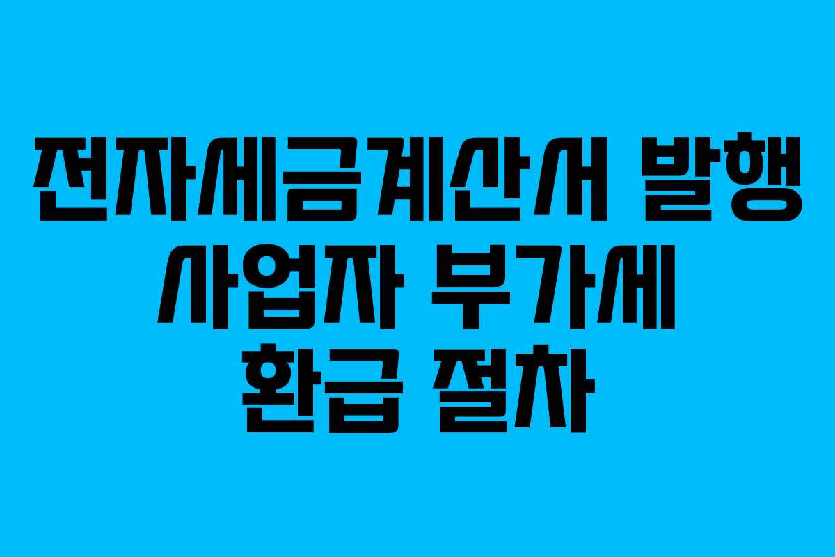 전자세금계산서 발행 사업자 부가세 환급 절차