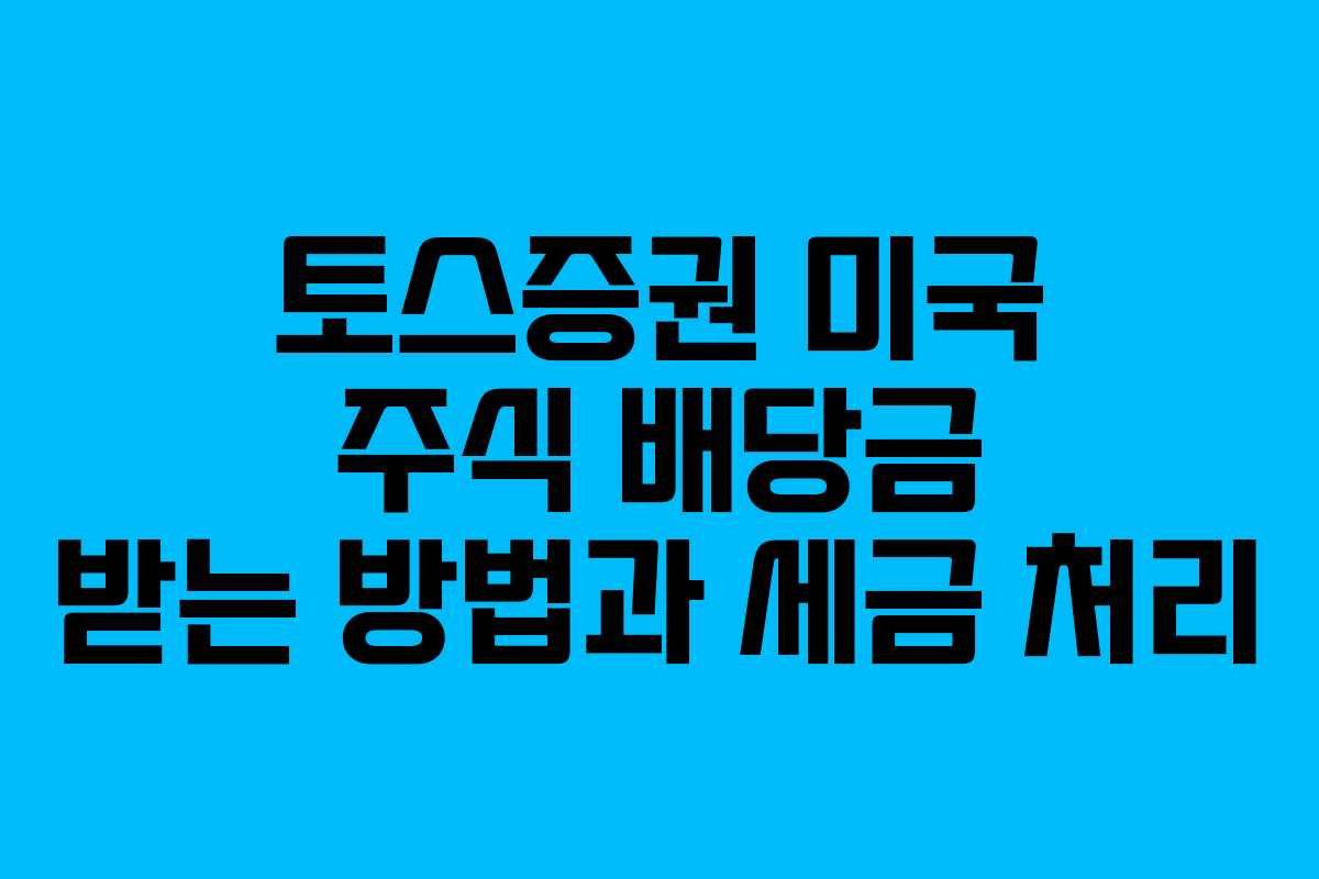 토스증권 미국 주식 배당금 받는 방법과 세금 처리
