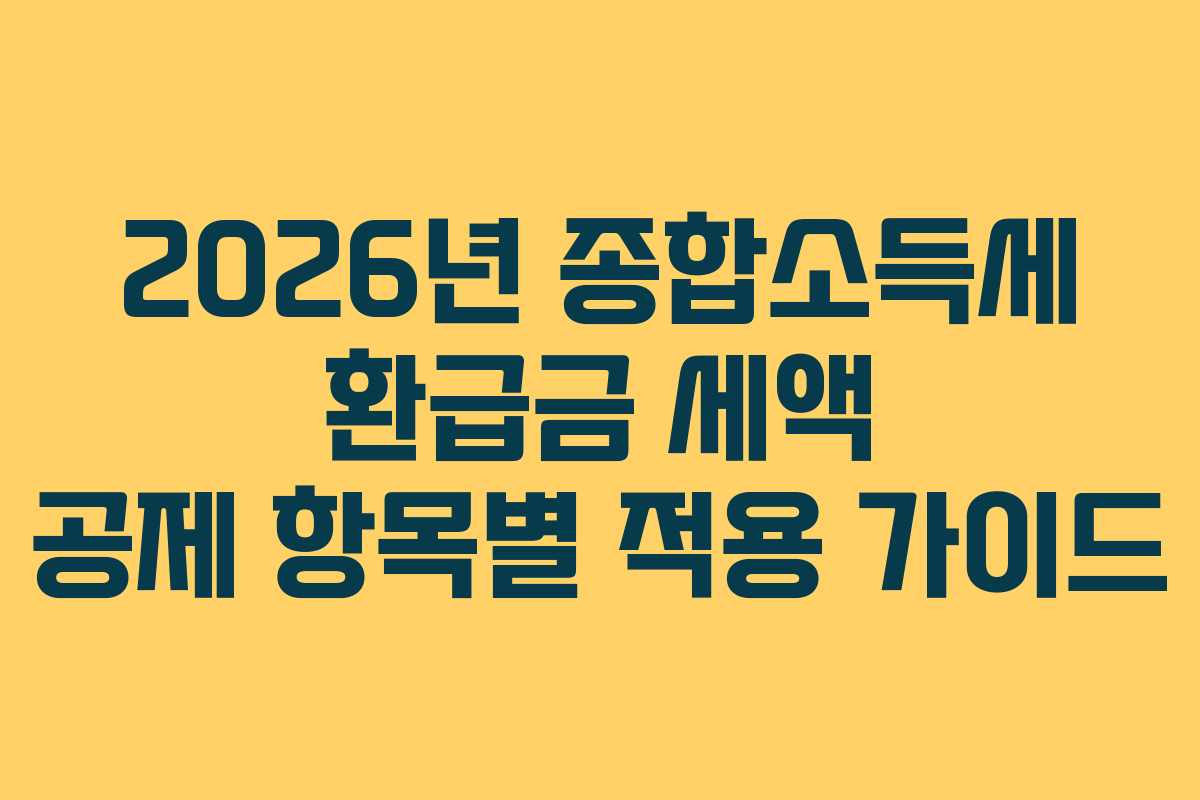 2026년 종합소득세 환급금 세액 공제 항목별 적용 가이드