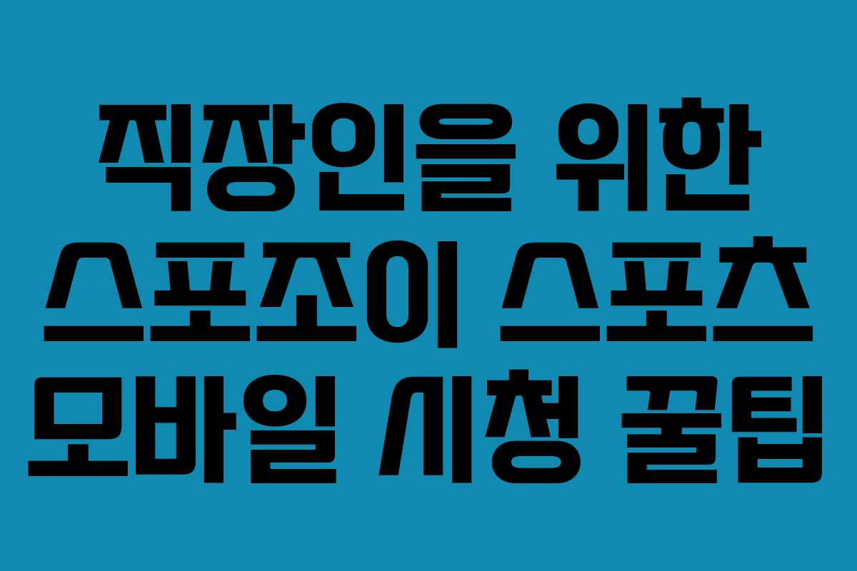 직장인을 위한 스포조이 스포츠 모바일 시청 꿀팁