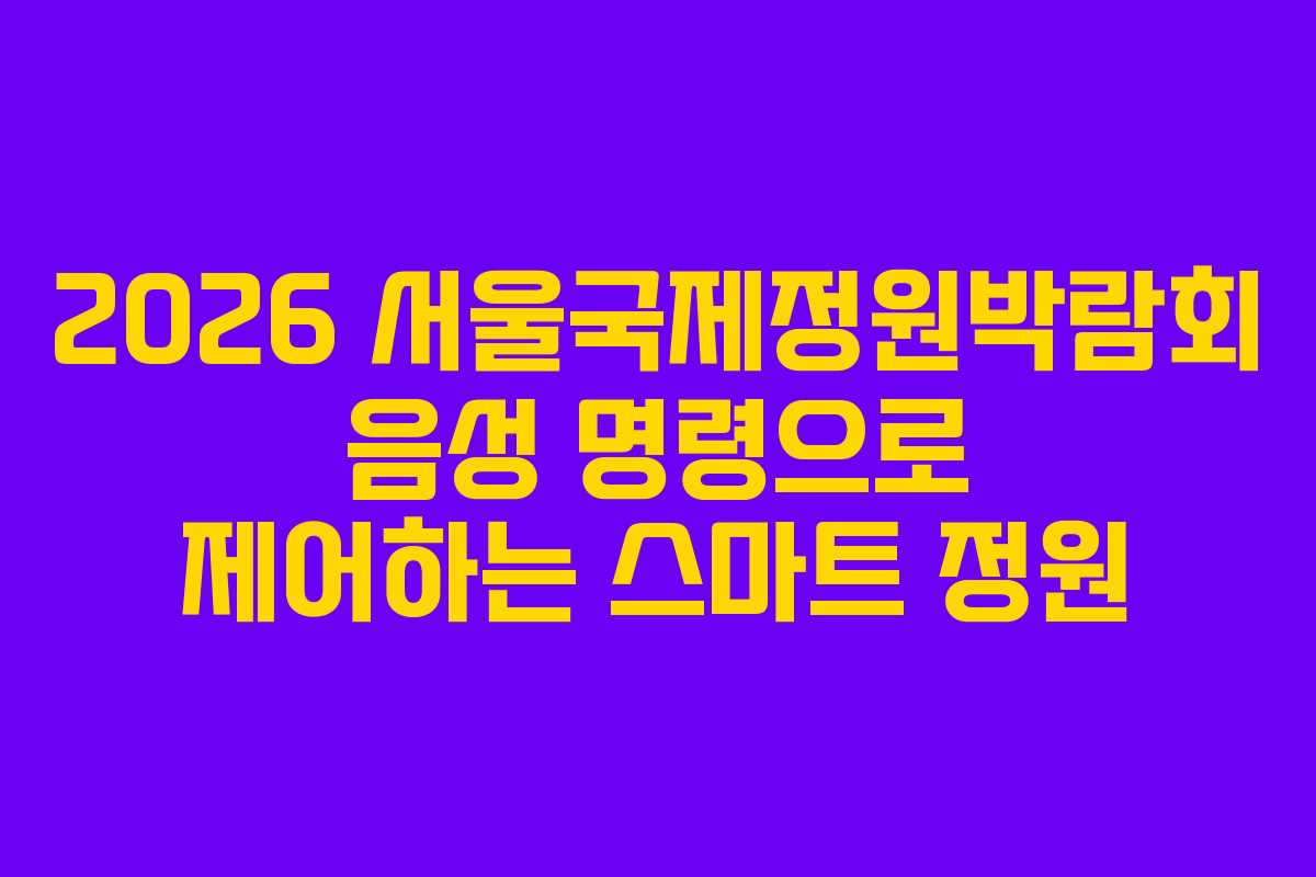 2026 서울국제정원박람회 음성 명령으로 제어하는 스마트 정원