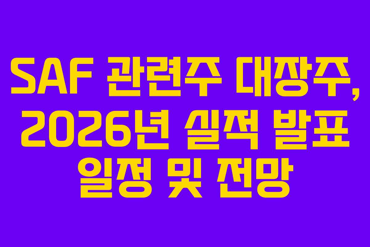 SAF 관련주 대장주, 2026년 실적 발표 일정 및 전망