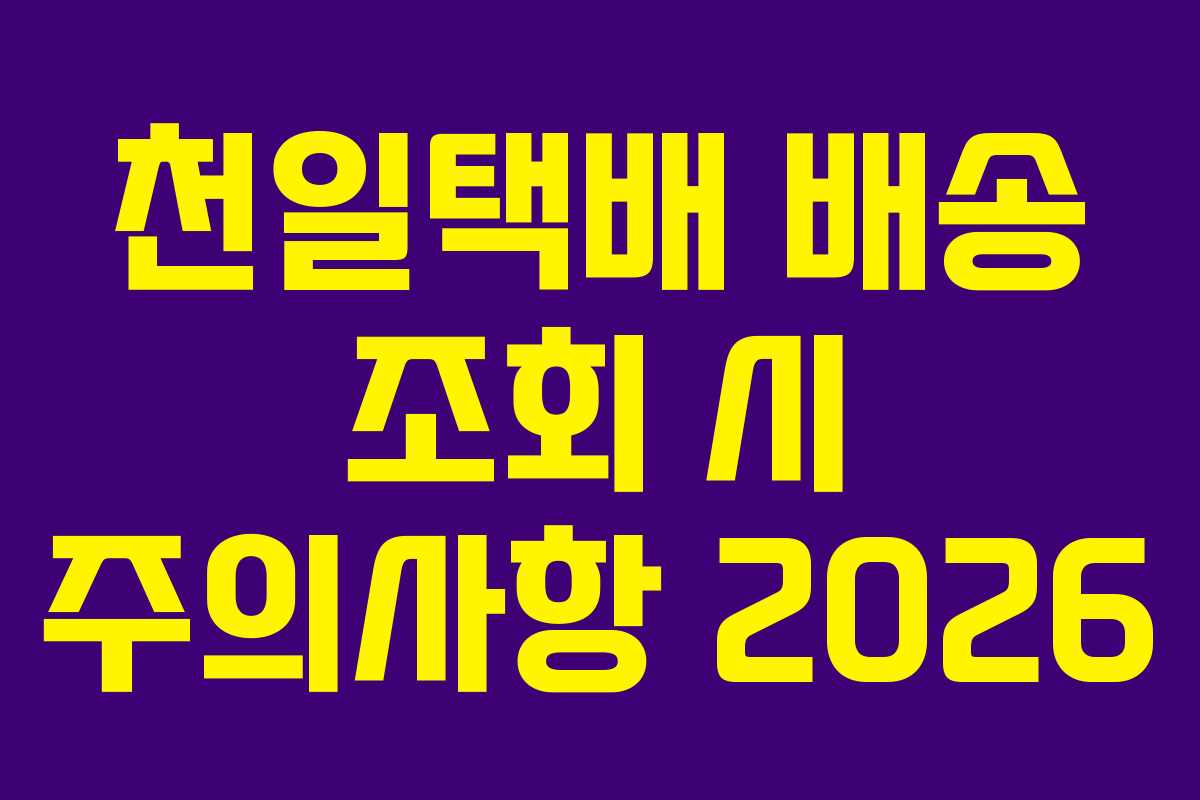 천일택배 배송 조회 시 주의사항 2026