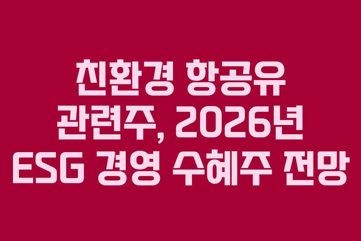 친환경 항공유 관련주, 2026년 ESG 경영 수혜주 전망