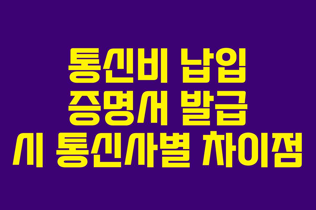 통신비 납입 증명서 발급 시 통신사별 차이점