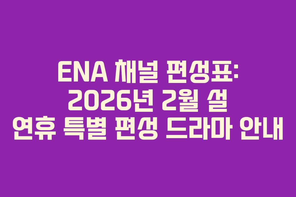 ENA 채널 편성표: 2026년 2월 설 연휴 특별 편성 드라마 안내