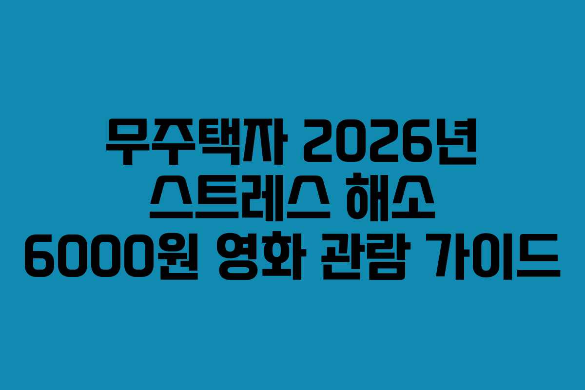 무주택자 2026년 스트레스 해소 6000원 영화 관람 가이드
