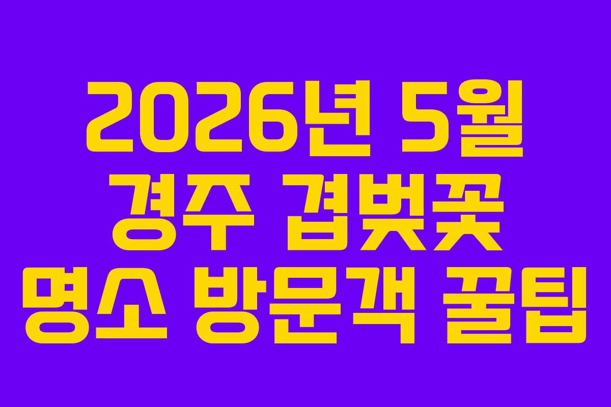 2026년 5월 경주 겹벚꽃 명소 방문객 꿀팁
