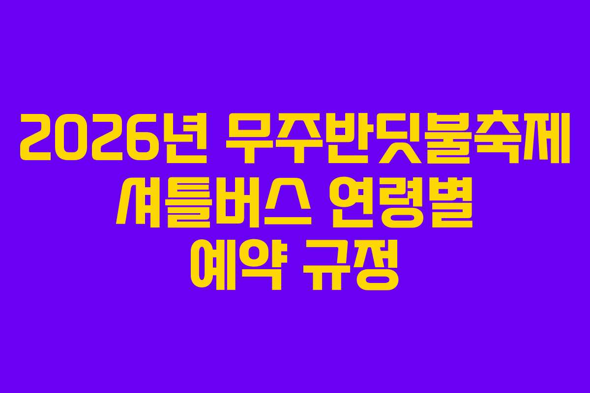 2026년 무주반딧불축제 셔틀버스 연령별 예약 규정