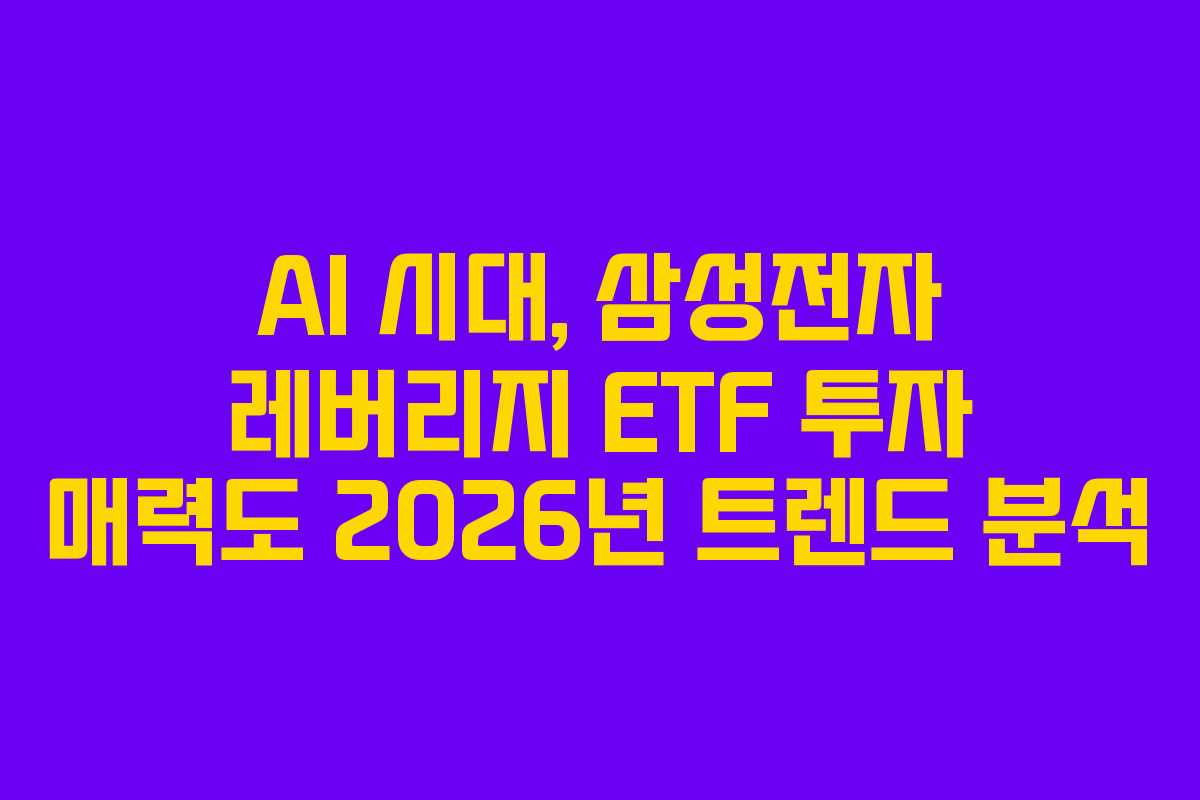 AI 시대, 삼성전자 레버리지 ETF 투자 매력도 2026년 트렌드 분석