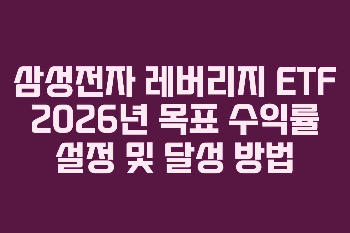삼성전자 레버리지 ETF 2026년 목표 수익률 설정 및 달성 방법