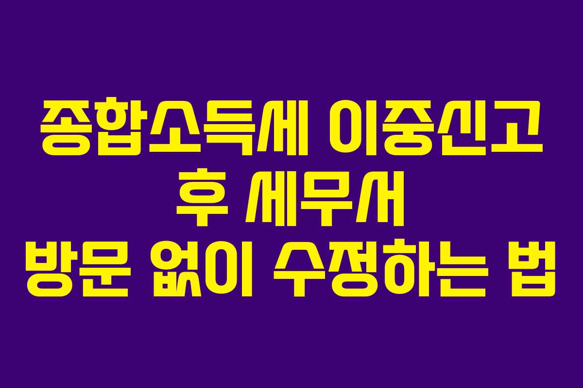 종합소득세 이중신고 후 세무서 방문 없이 수정하는 법