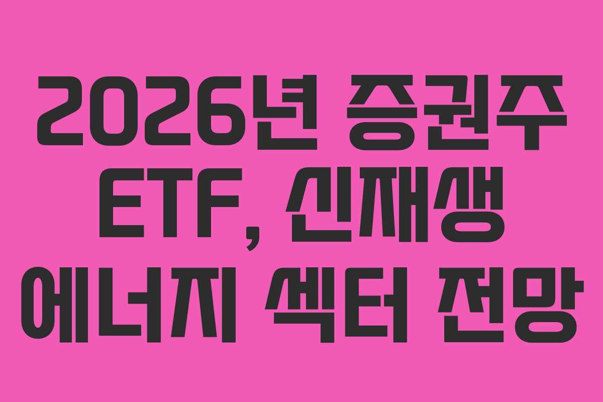 2026년 증권주 ETF, 신재생 에너지 섹터 전망