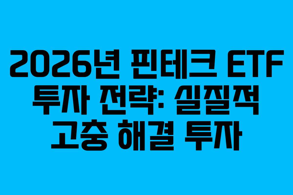 2026년 핀테크 ETF 투자 전략: 실질적 고충 해결 투자 2026년 핀테크 ETF 투자 전략: 실질적 고충 해결 투자