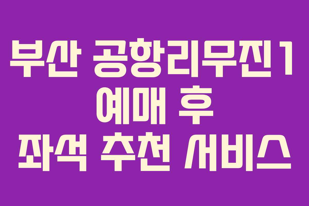 부산 공항리무진1 예매 후 좌석 추천 서비스