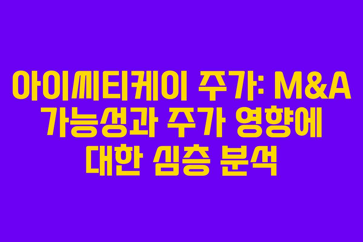 아이씨티케이 주가: M&A 가능성과 주가 영향에 대한 심층 분석