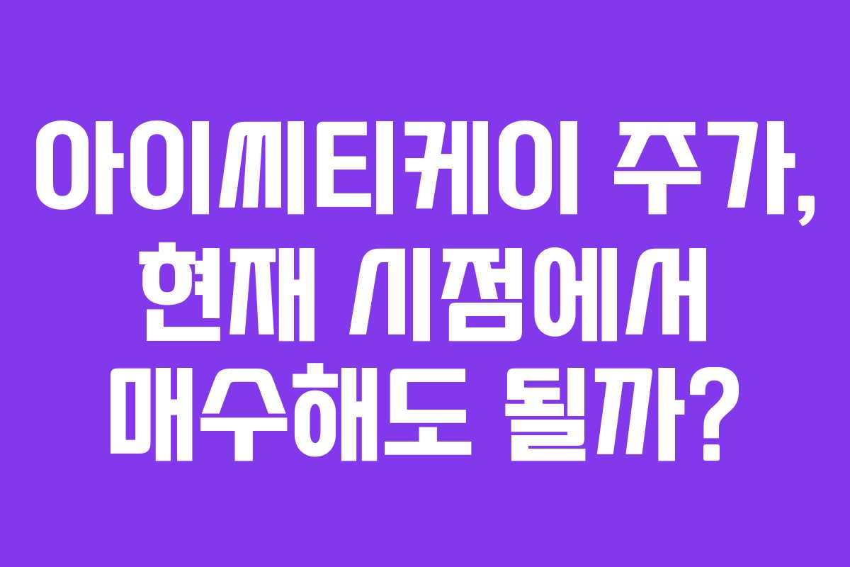 아이씨티케이 주가, 현재 시점에서 매수해도 될까?