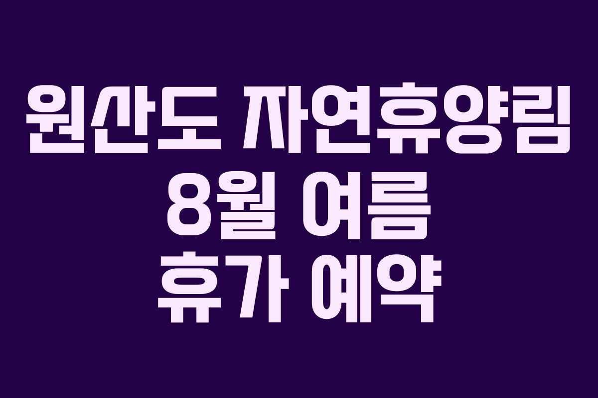원산도 자연휴양림 8월 여름 휴가 예약